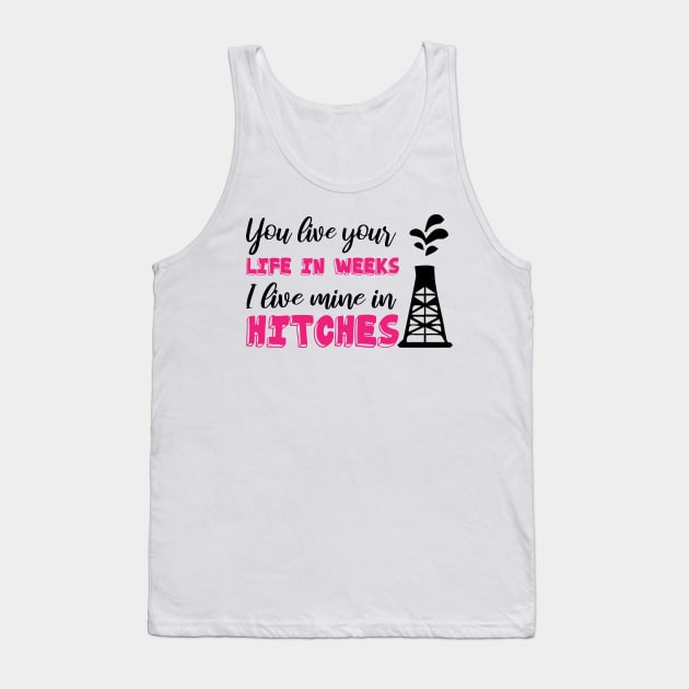 You Live Your Life In Weeks I Live Mine In Hitches Oilfield Worker working on an oil platform Tank Top by printalpha-art